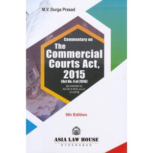 Asia Law House's Commentary on The Commercial Courts Act, 2015 by M. V. Durga Prasad
